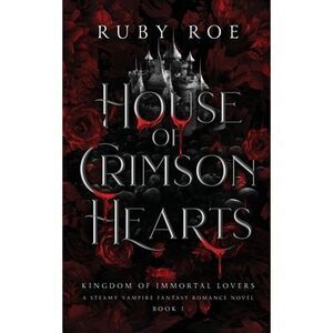 House of Crimson Hearts: A Steamy Vampire Fantasy Romance -- Ruby Roe